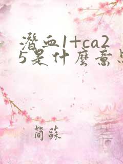 潜血1+ca25是什么意思