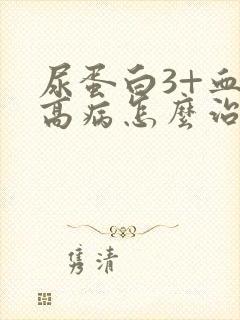 尿蛋白3+血压高病怎么治疗