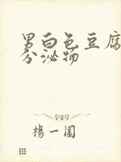 男白色豆腐渣状分泌物