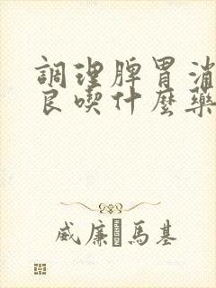 调理脾胃消化不良吃什么药