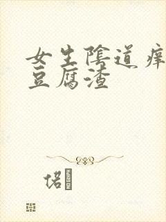 女生阴道痒白色豆腐渣