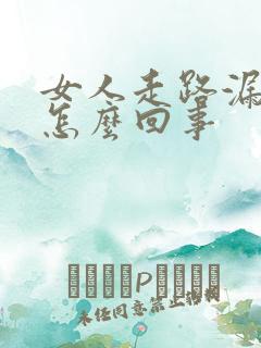 女人走路漏尿是怎么回事