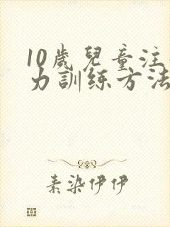 10岁儿童注意力训练方法