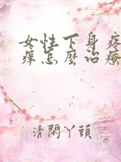 女性下身疼痛瘙痒怎么治疗