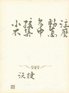 小孩多动注意力不集中怎么治