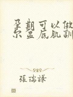 孕期可以做凯格尔盆底肌训练