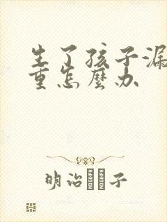 生了孩子漏尿严重怎么办