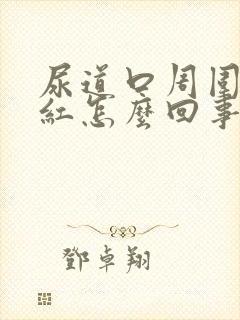 尿道口周围有点红怎么回事