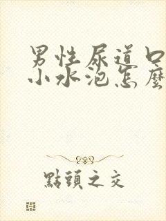 男性尿道口处有小水泡怎么回事