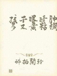 孩子眼睛肿眼屎多又黄粘稠什么原因