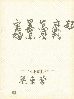 家暴怎么起诉离婚怎么判