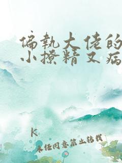 偏执大佬的团宠小撩精又病娇了txt小说下载