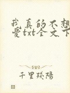 我真的不想谈恋爱txt全文下载