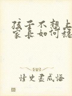 孩子不想上学,家长如何稳定情绪呢怎么办