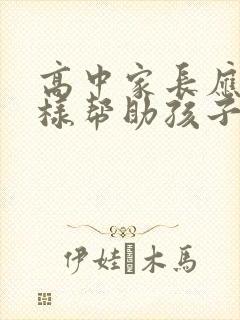 高中家长应该怎样帮助孩子提升成绩