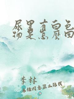 尿里有白色浑浊物是怎么回事