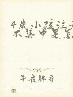 4岁小孩注意力不集中是怎么回事