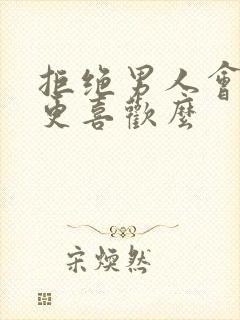 拒绝男人会让他更喜欢么