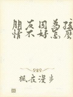 朋友因为孩子心情不好怎么安慰他