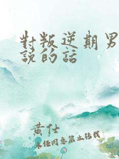 对叛逆期男孩子说的话