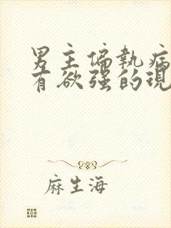 男主偏执病态占有欲强的现言