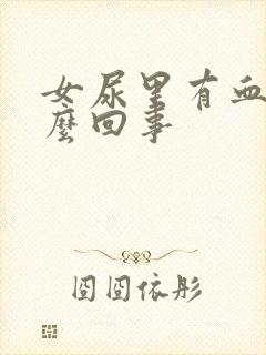 女尿里有血是怎么回事