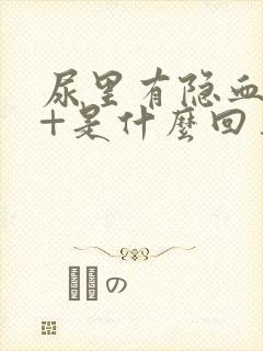 尿里有隐血10+是什么回事