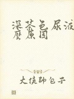 深茶色尿液是什么原因