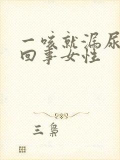 一咳就漏尿怎么回事女性