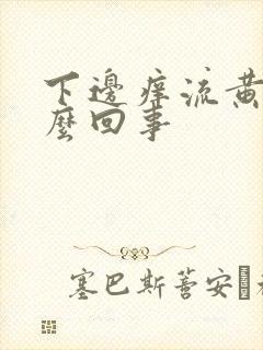 下边痒流黄水怎么回事