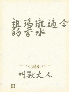 祖玛珑适合男士的香水