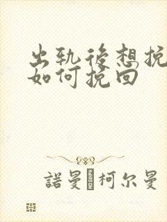 出轨后想挽回该如何挽回