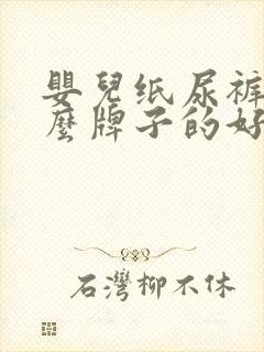 婴儿纸尿裤买什么牌子的好