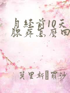 月经前10天乳腺疼怎么回事