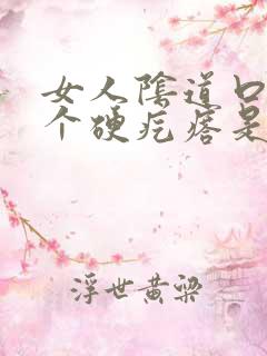 女人阴道口长了个硬疙瘩是怎么回事