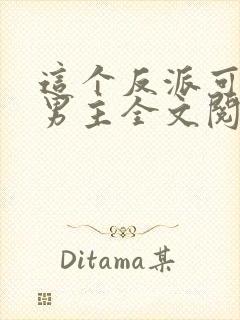 这个反派可真像男主全文阅读全文