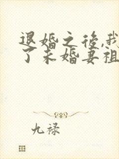 退婚之后,我娶了未婚妻祖宗免费阅读全