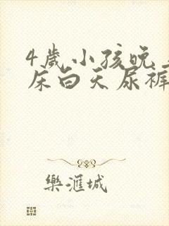 4岁小孩晚上尿床白天尿裤子怎么回事