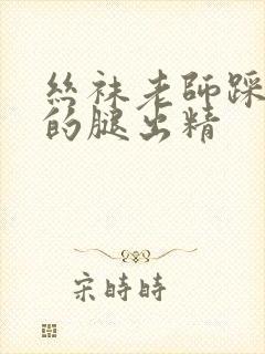 丝袜老师踩着我的腿出精