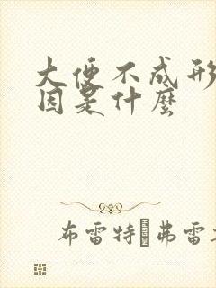 大便不成形的原因是什么