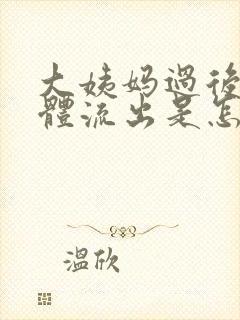 大姨妈过后有液体流出是怎么回事