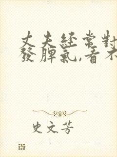 丈夫经常对妻子发脾气,看不顺眼是怎么回事