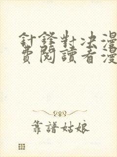 针锋对决漫画免费阅读看漫画无删减