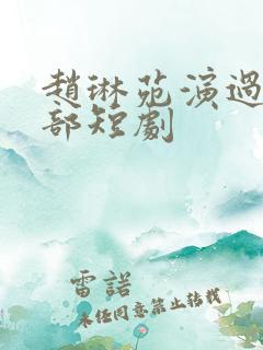 赵琳苑演过的全部短剧