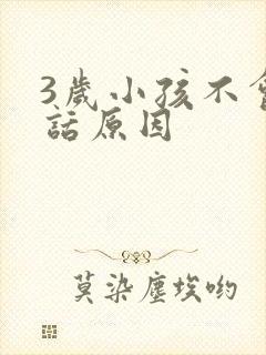 3岁小孩不会说话原因