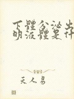 下体分泌出的透明液体是什么