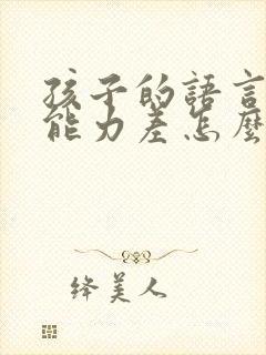 孩子的语言理解能力差怎么办