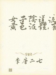 女子阴道流出来黄色液体,有异味