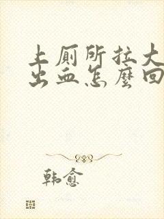 上厕所拉大大便出血怎么回事