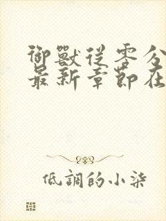 御兽从零分开始最新章节在线